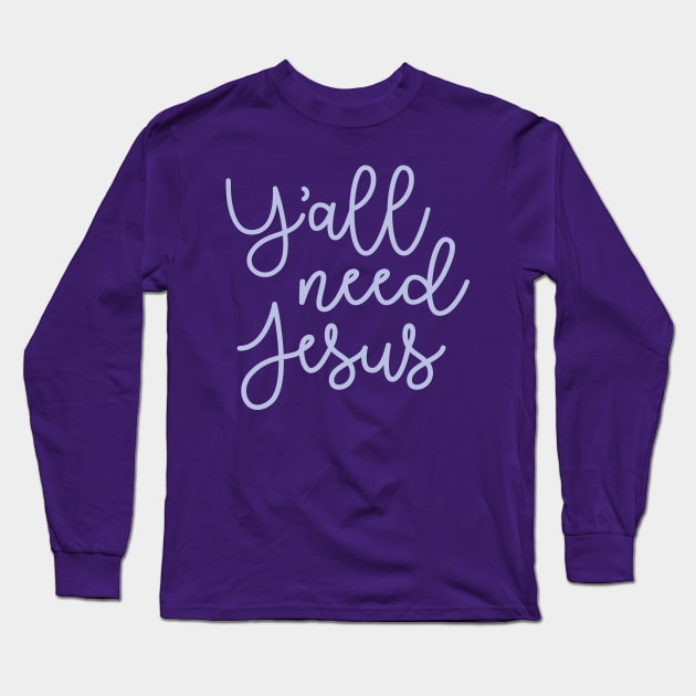 Y'all Need Jesus Funny Faith Long Sleeve T-Shirt by GlimmerDesigns